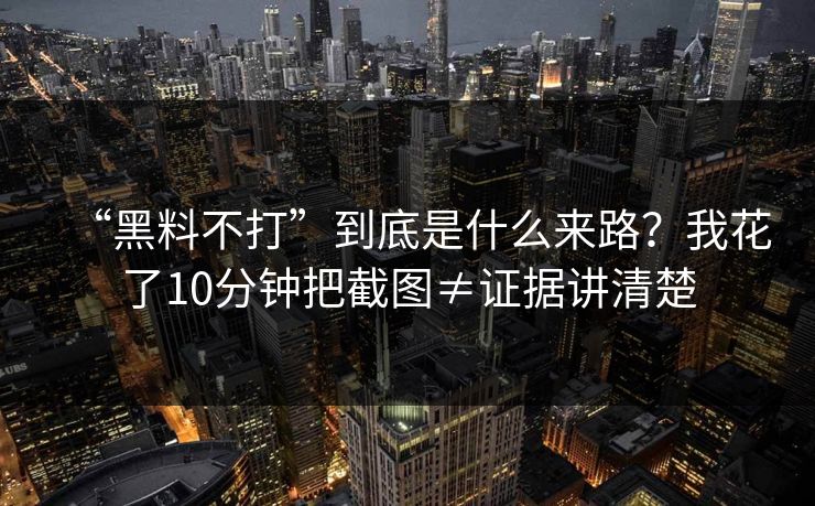 “黑料不打”到底是什么来路？我花了10分钟把截图≠证据讲清楚